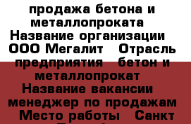 продажа бетона и металлопроката › Название организации ­ ООО Мегалит › Отрасль предприятия ­ бетон и металлопрокат › Название вакансии ­ менеджер по продажам › Место работы ­ Санкт - Петербург › Подчинение ­ руководителю › Минимальный оклад ­ 30 000 › Максимальный оклад ­ 70 000 › Процент ­ 20 › Возраст от ­ 21 › Возраст до ­ 39 - Все города Работа » Вакансии   . Алтайский край,Белокуриха г.